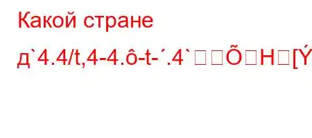 Какой стране д`4.4/t,4-4.-t-.4`H[